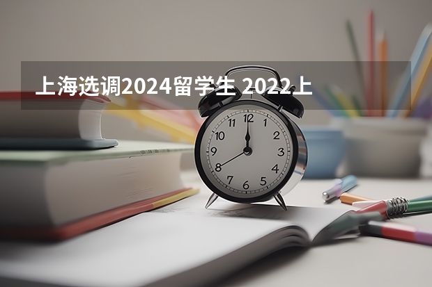 上海选调2024留学生 2022上海官宣人才储备标准，部分985榜上无名，海外水硕不香了？